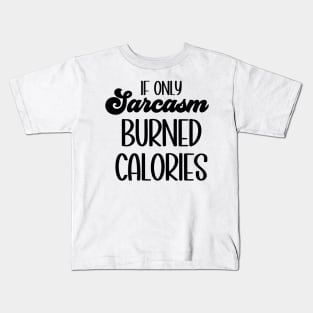 If Only Sarcasm Burned Calories Kids T-Shirt